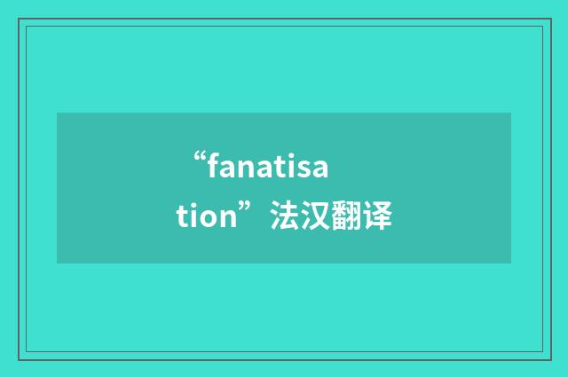 “fanatisation”法汉翻译