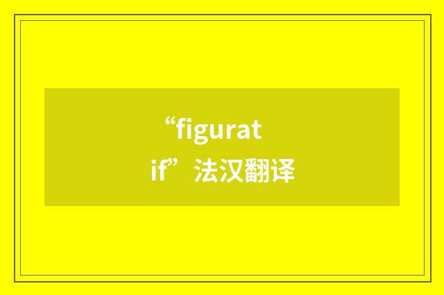 “figuratif”法汉翻译