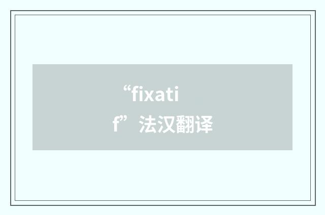 “fixatif”法汉翻译