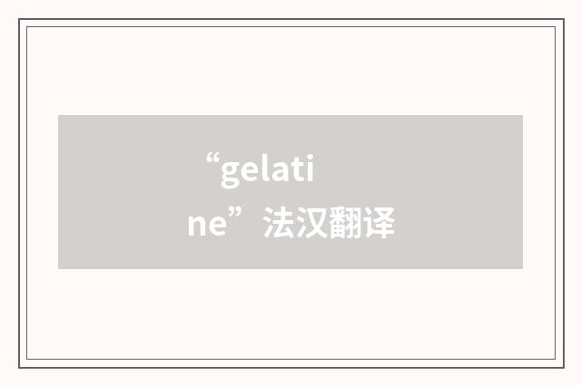 “gelatine”法汉翻译