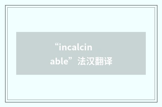 “incalcinable”法汉翻译