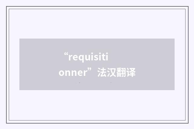 “requisitionner”法汉翻译