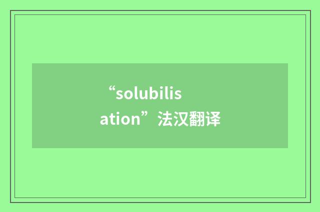 “solubilisation”法汉翻译