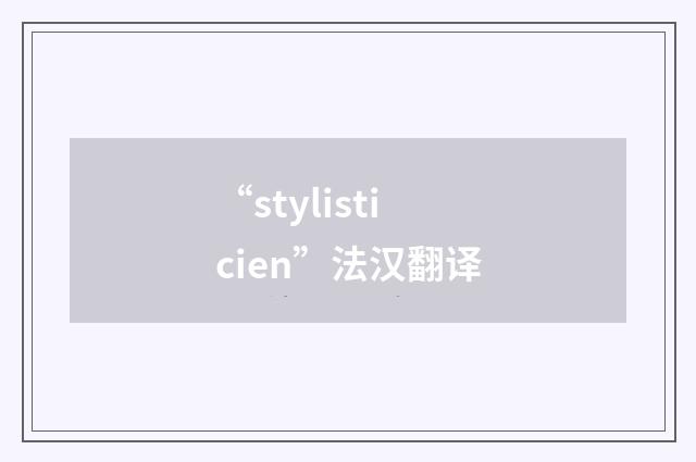 “stylisticien”法汉翻译