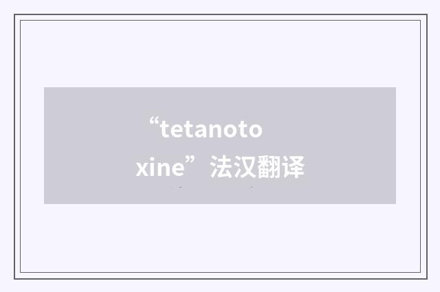 “tetanotoxine”法汉翻译