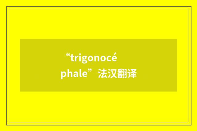 “trigonocéphale”法汉翻译