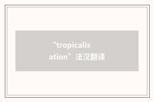 “tropicalisation”法汉翻译
