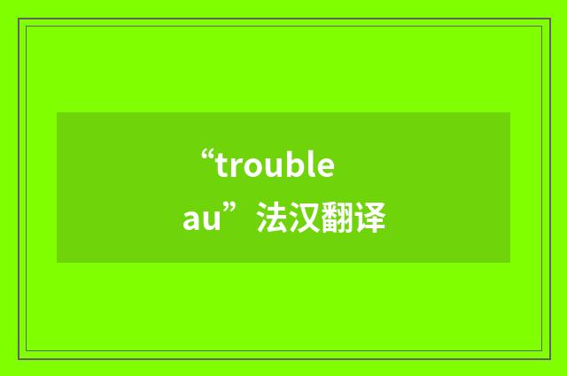 “troubleau”法汉翻译