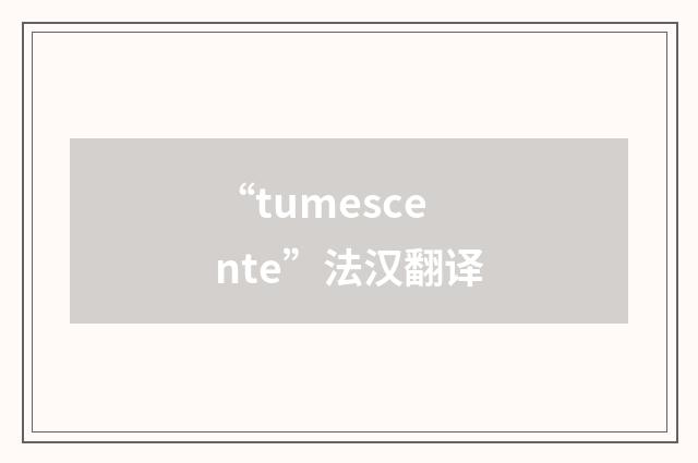 “tumescente”法汉翻译