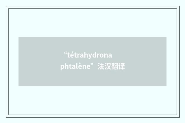 “tétrahydronaphtalène”法汉翻译