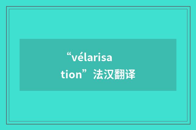 “vélarisation”法汉翻译
