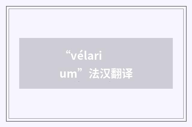 “vélarium”法汉翻译