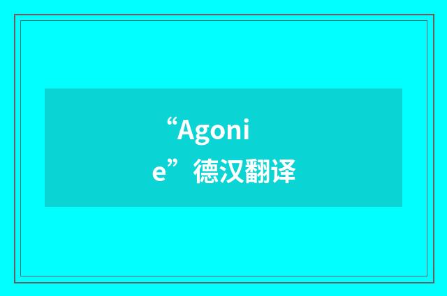 “Agonie”德汉翻译