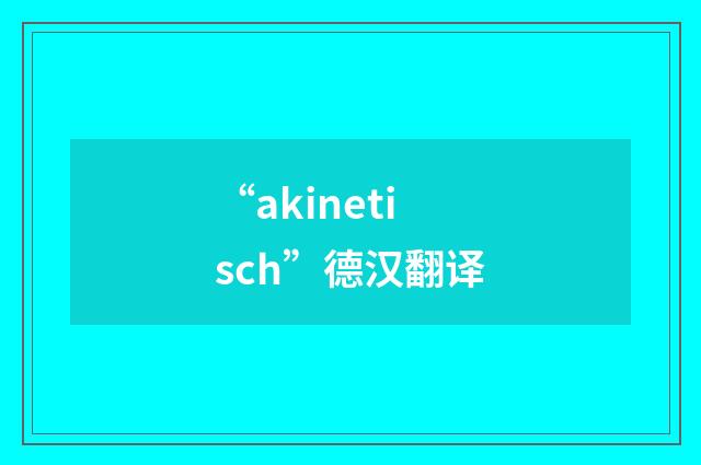 “akinetisch”德汉翻译