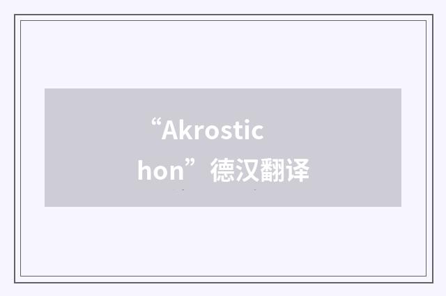 “Akrostichon”德汉翻译