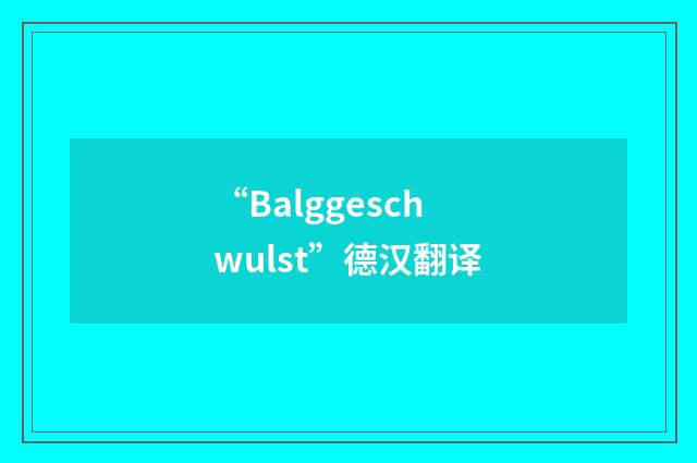 “Balggeschwulst”德汉翻译