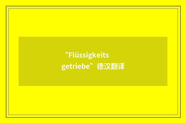 “Flüssigkeitsgetriebe”德汉翻译