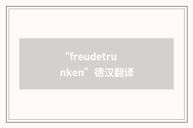 “freudetrunken”德汉翻译