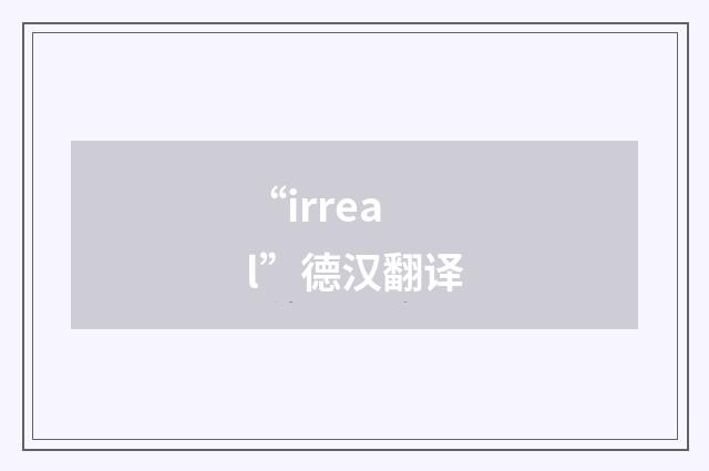 “irreal”德汉翻译