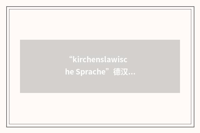 “kirchenslawische Sprache”德汉翻译