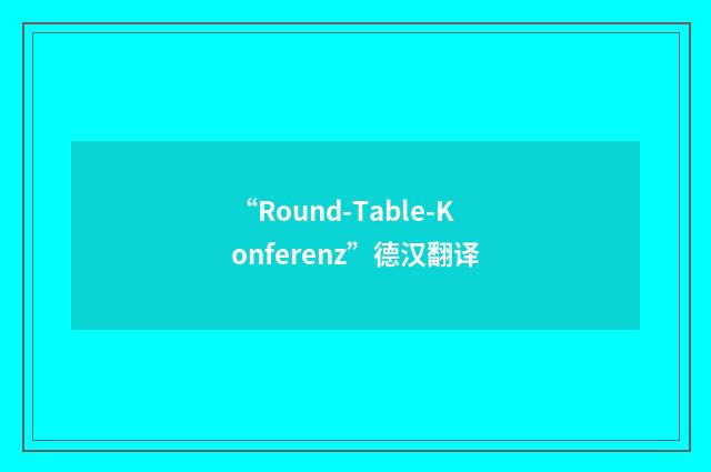 “Round-Table-Konferenz”德汉翻译