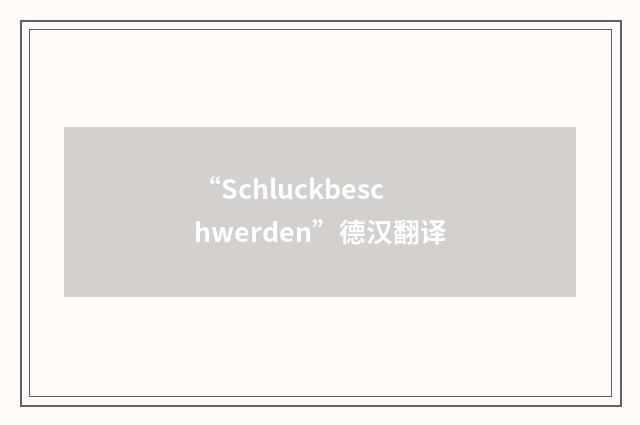“Schluckbeschwerden”德汉翻译