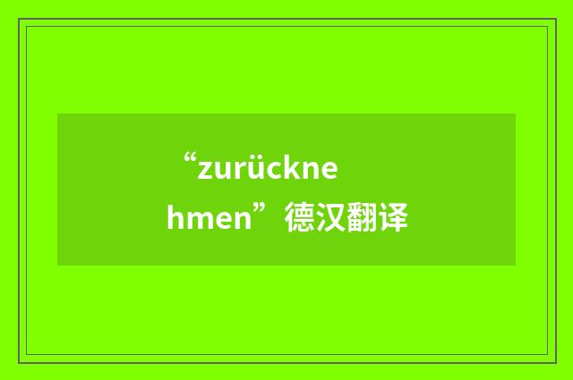 “zurücknehmen”德汉翻译