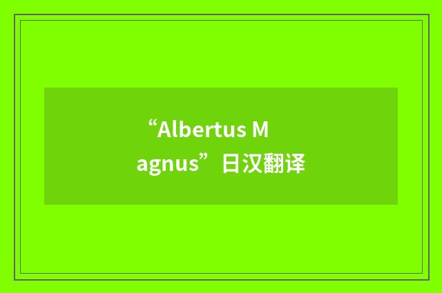 “Albertus Magnus”日汉翻译