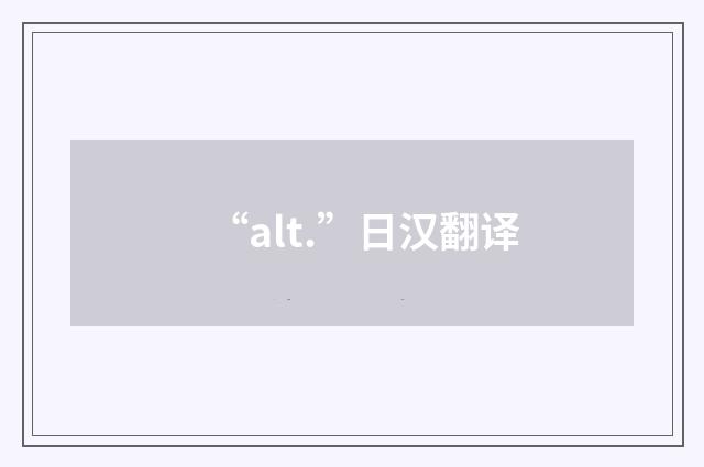 “alt.”日汉翻译