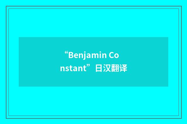 “Benjamin Constant”日汉翻译