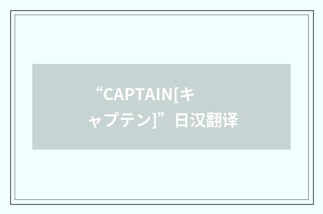 “CAPTAIN[キャプテン]”日汉翻译