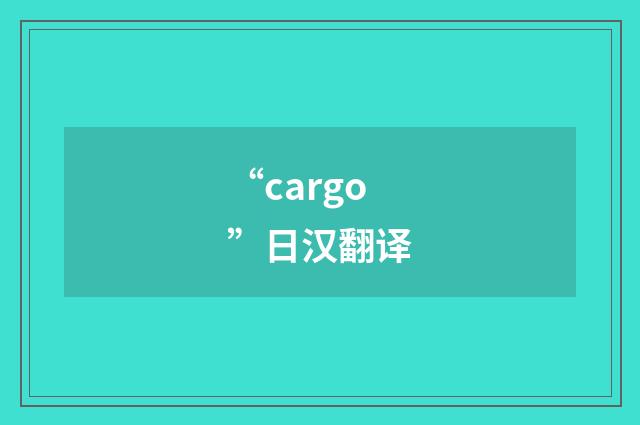 “cargo”日汉翻译