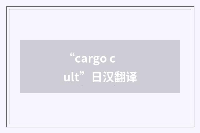 “cargo cult”日汉翻译
