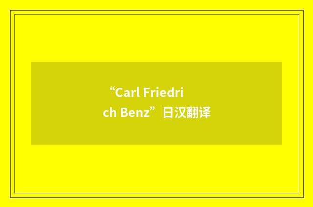 “Carl Friedrich Benz”日汉翻译