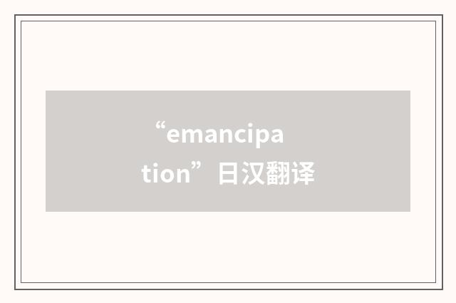“emancipation”日汉翻译