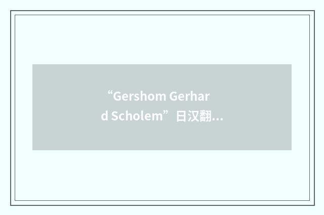 “Gershom Gerhard Scholem”日汉翻译