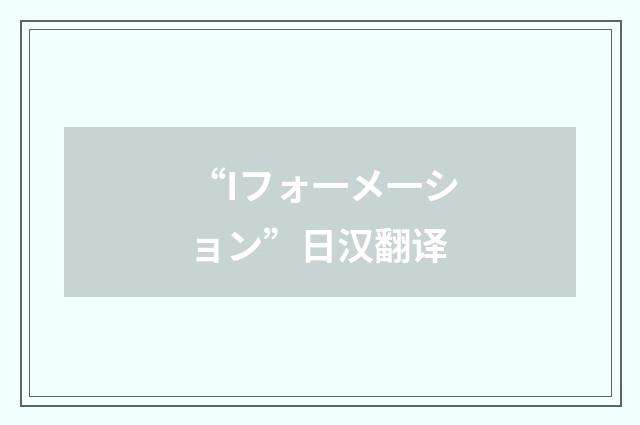 “Iフォ一メ一ション”日汉翻译