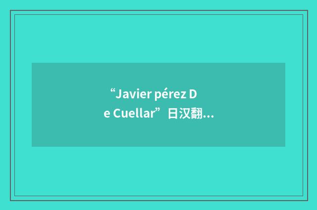 “Javier pérez De Cuellar”日汉翻译