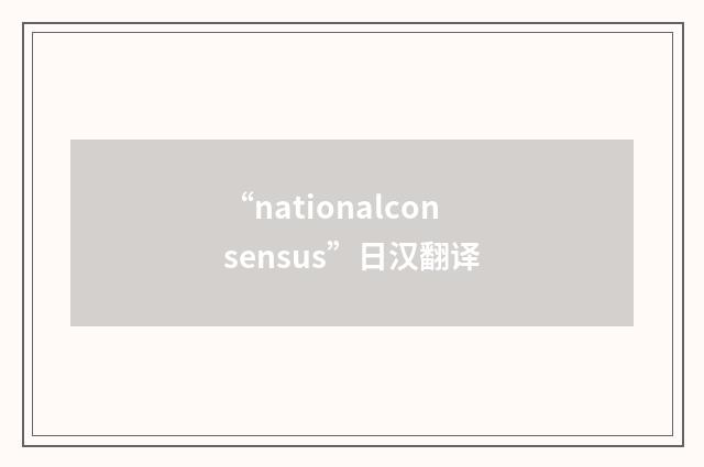“nationalconsensus”日汉翻译