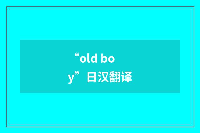 “old boy”日汉翻译