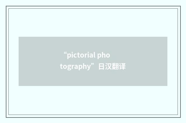 “pictorial photography”日汉翻译