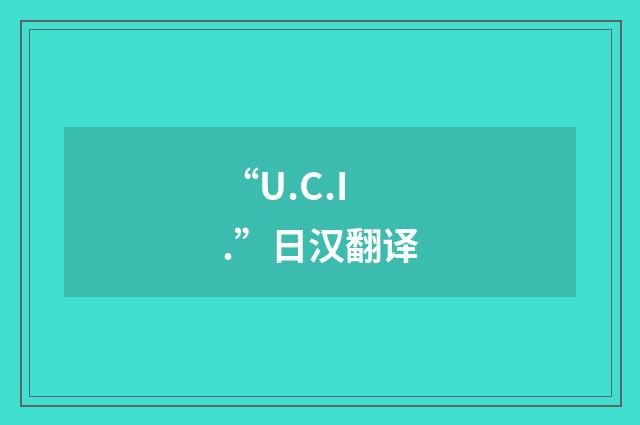 “U.C.I.”日汉翻译