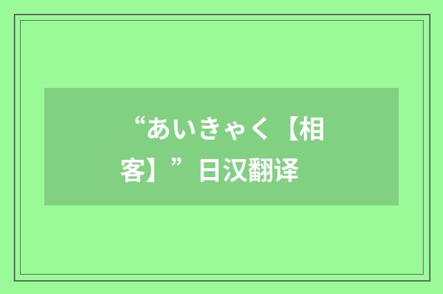 “あいきゃく【相客】”日汉翻译