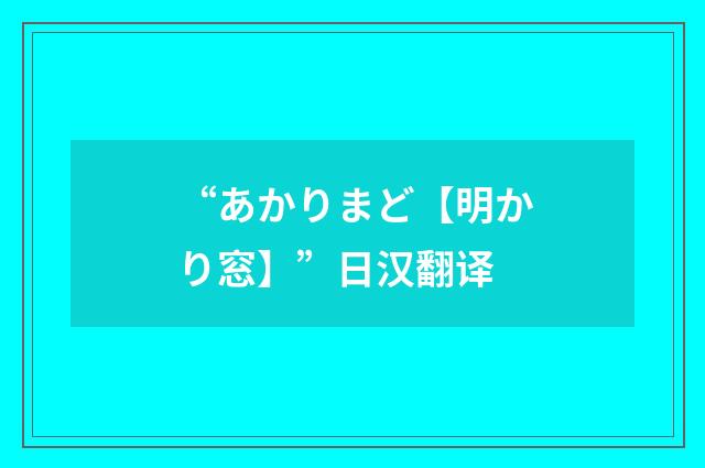 “あかりまど【明かり窓】”日汉翻译