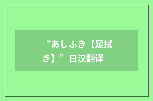 “あしふき【足拭き】”日汉翻译