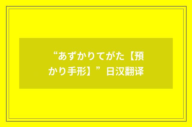 “あずかりてがた【預かり手形】”日汉翻译