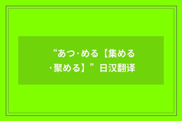“あつ·める【集める·聚める】”日汉翻译