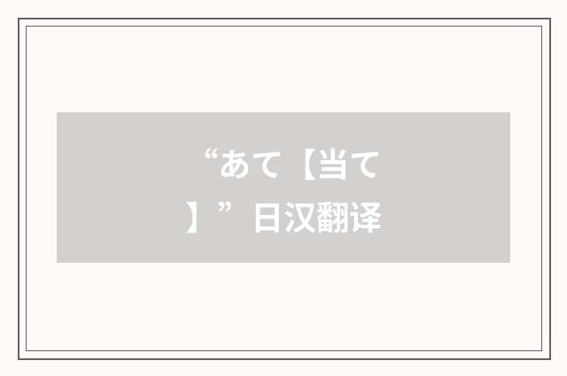 “あて【当て】”日汉翻译
