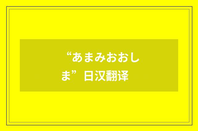 “あまみおおしま”日汉翻译