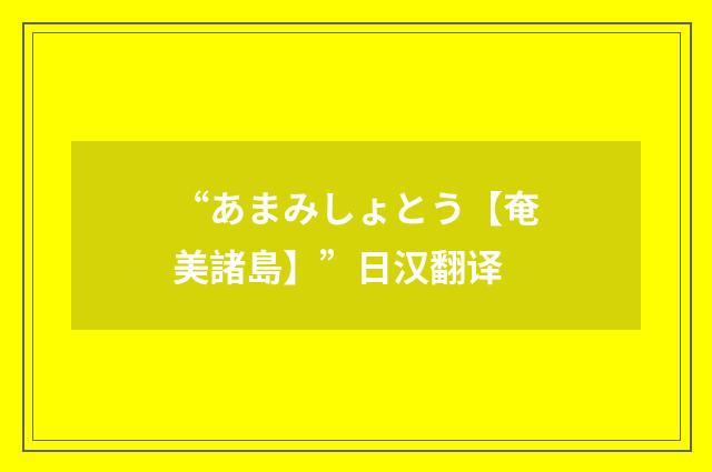 “あまみしょとう【奄美諸島】”日汉翻译